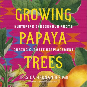 Growing Papaya Trees: Nurturing Indigenous Roots During Climate Displacement