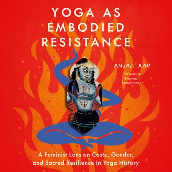 Yoga as Embodied Resistance: A Feminist Lens on Caste, Gender, and Sacred Resilience in Yoga History