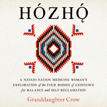 Hozho: A Navajo Nation Medicine Woman's Exploration of the Four Bodies of Existence for Balance and Self-Reclamation
