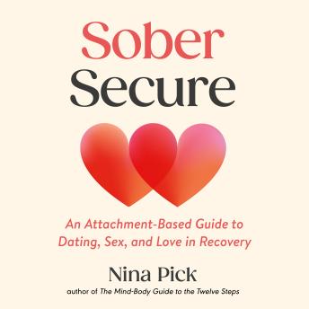 Sober Secure: An Attachment-Based Guide to Dating, Sex, and Love in Recovery