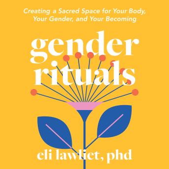 Gender Rituals: Creating a Sacred Space for Your Body, Your Gender, and Your Becoming
