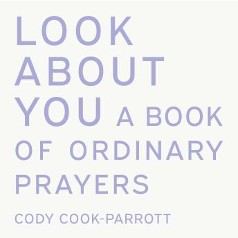Look About You: A Book of Ordinary Prayers