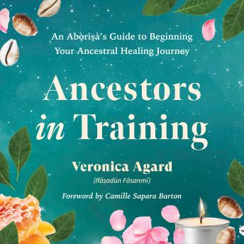 Ancestors in Training: An Aborisa's Guide to Beginning Your Ancestral Healing Journey