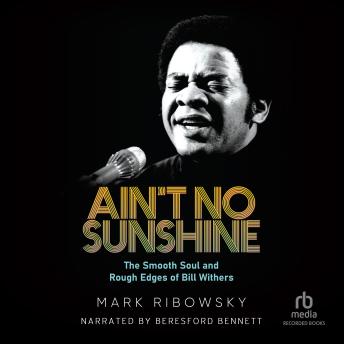 Download Ain't No Sunshine: The Smooth Soul and Rough Edges of Bill  Withers by Mark Ribowsky