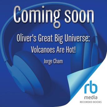 Oliver's Great Big Universe: Volcanoes Are Hot!