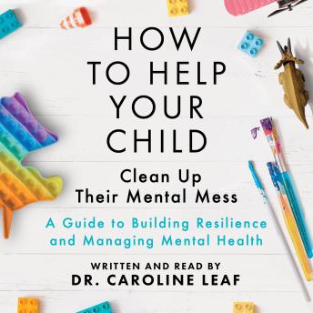 How to Help Your Child Clean Up Their Mental Mess: A Guide to Building Resilience and Managing Mental Health