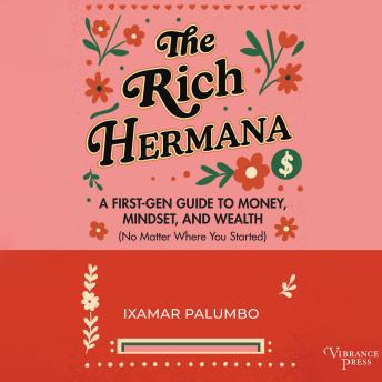 The Rich Hermana: A First-Gen Guide to Money, Mindset, and Wealth (No Matter Where You Started)