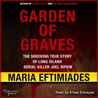 Garden of Graves: The Shocking True Story of Long Island Serial Killer Joel Rikfin