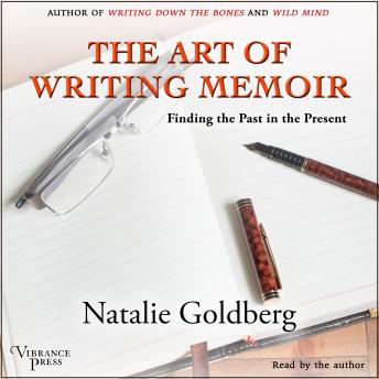 The Art of Writing Memoir: Finding the Past in the Present