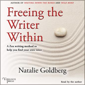 Freeing the Writer Within: A Zen Writing Method to Help You Find Your Own Voice.