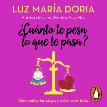 ¿Cuánto te pesa lo que te pasa?: Cómo soltar las cargas y volver a ver la luz