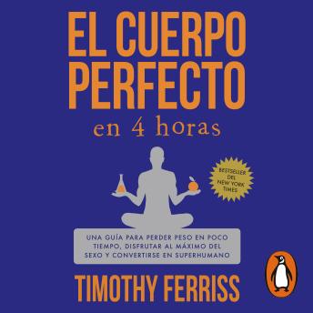 [Spanish] - El cuerpo perfecto en 4 horas: Una guía para perder peso en poco tiempo, disfrutar al máximo del sexo y convertirse en superhumano
