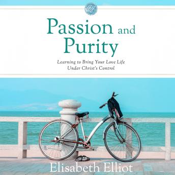 Passion and Purity: Learning to Bring Your Love Life Under Christ's Control
