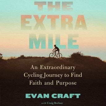 The Extra Mile: An Extraordinary Cycling Journey to Find Faith and Purpose