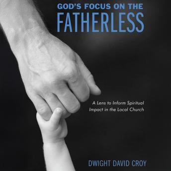 God's Focus on the Fatherless: A Lens to Inform Spiritual Impact in the Local Church