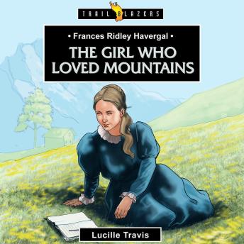 Frances Ridley Havergal: The Girl Who Loved Mountains