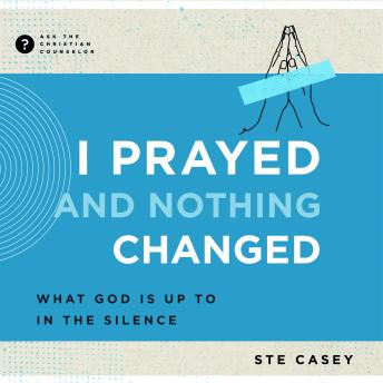 Enjoy I Prayed and Nothing Changed: What God Is Up To in the Silence from Ste Casey episode artwork