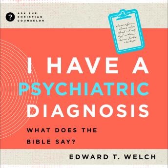 I Have a Psychiatric Diagnosis: What Does the Bible Say?
