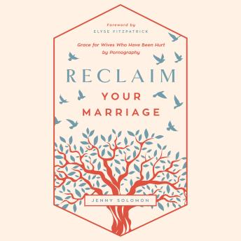 Reclaim Your Marriage: Grace for Wives Who Have Been Hurt by Pornography