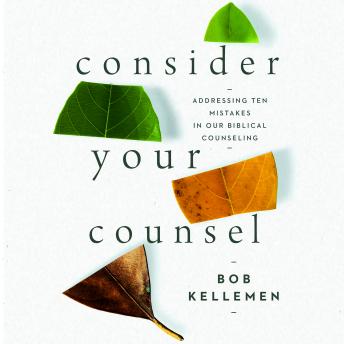 Consider Your Counsel: Addressing Ten Mistakes in Our Biblical Counseling