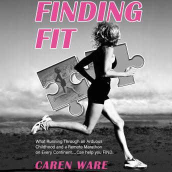 Finding Fit: What Running Through an Arduous Childhood and a Remote Marathon on Every Continent...Can help you FIND