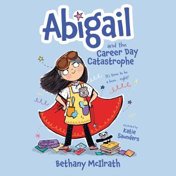 Abigail and the Career Day Catastrophe: It’s Time to Be a Hero... Right?