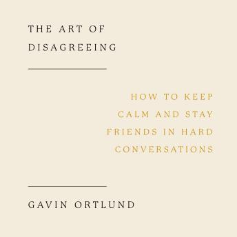 The Art of Disagreeing: How to Keep Calm and Stay Friends in Hard Conversations