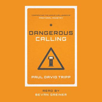 Dangerous Calling: Confronting the Unique Challenges of Pastoral Ministry