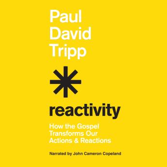 Enjoy Reactivity: How the Gospel Transforms Our Actions and Reactions from Paul David Tripp episode artwork