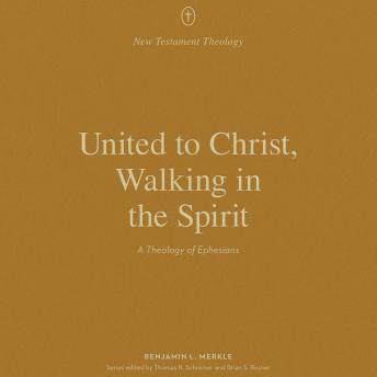United to Christ, Walking in the Spirit: A Theology of Ephesians