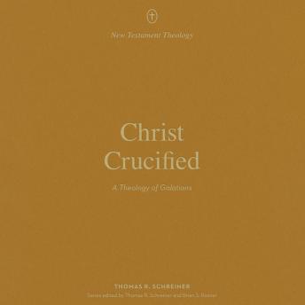 Christ Crucified: A Theology of Galatians