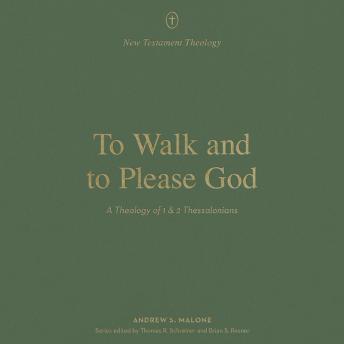 To Walk and to Please God: A Theology of 1 and 2 Thessalonians