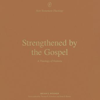 Strengthened by the Gospel: A Theology of Romans