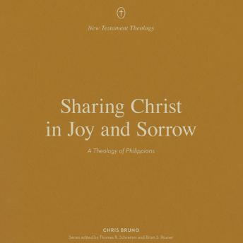 Sharing Christ in Joy and Sorrow: A Theology of Philippians