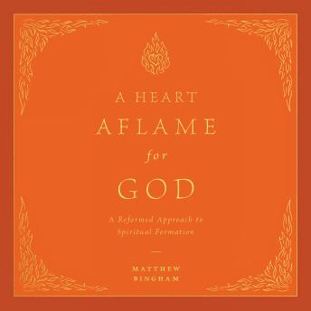 A Heart Aflame for God: Reformed Approach to Spiritual Formation