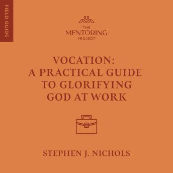 Vocation: A Practical Guide to Glorifying God at Work
