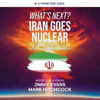 What's Next? Iran Goes Nuclear: Connecting Today's Headlines to Tomorrow's Prophetic Events