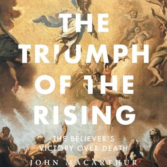 The Triumph of the Rising: The Believer's Victory Over Death
