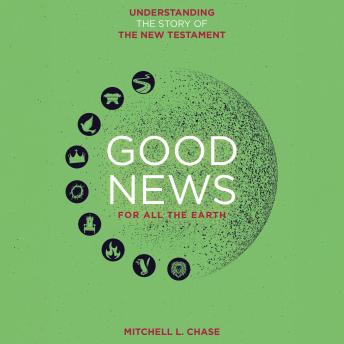 Good News For All The Earth: Understanding the story of the New Testament