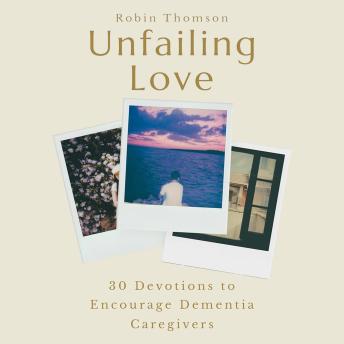 Unfailing Love: 30 Devotions to Encourage Dementia Caregivers