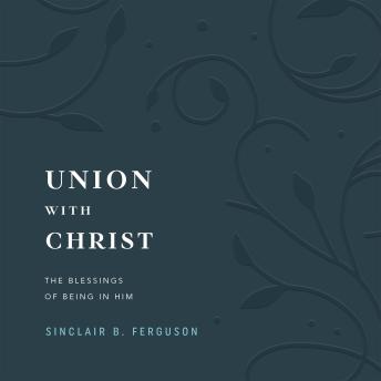 Union with Christ: The Blessings of Being in Him