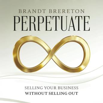 Perpetuate: Selling Your Business Without Selling Out