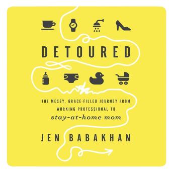 Detoured: The Messy, Grace-Filled Journey from Working Professional to Stay-at-Home Mom