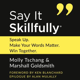 Say It Skillfully: Speak Up, Make Your Words Matter, Win Together