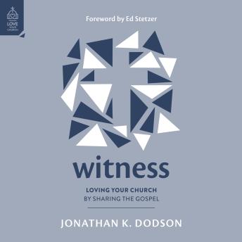 Witness: Loving Your Church by Sharing the Gospel