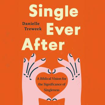 Single Ever After: A Biblical Vision for the Significance of Singleness