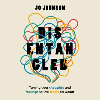 Disentangled: Taming Your Thoughts and Feelings to Live Freely for Jesus