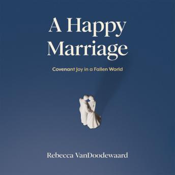A Happy Marriage: Covenant Joy in a Fallen World