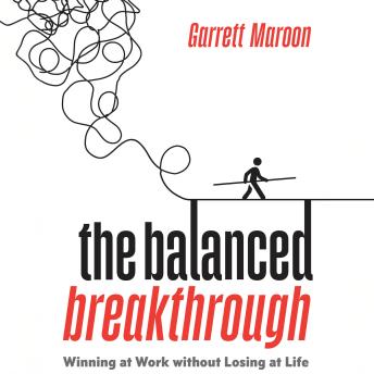 The Balanced Breakthrough: Winning at Work Without Losing at Life