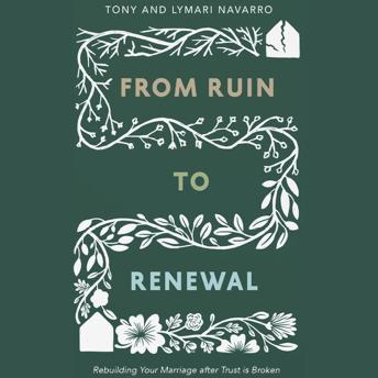 From Ruin to Renewal: Rebuilding Your Marriage after Trust is Broken